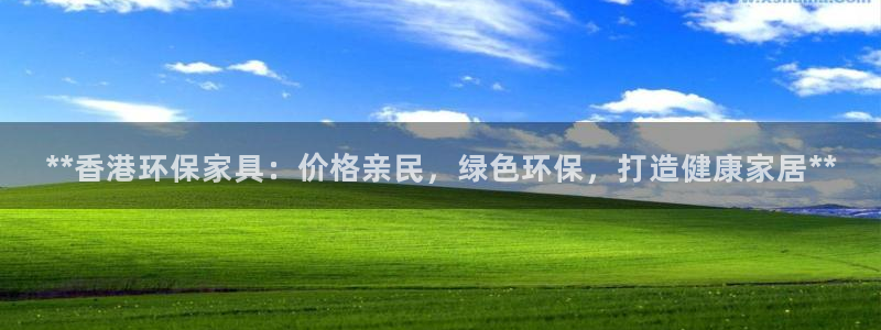 杏耀测速网址电脑版：**香港环保家具：价格亲民，绿色环保，打