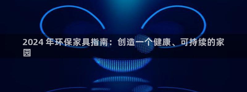 杏耀注册网址：2024 年环保家具指南：创造一个健康、可持续