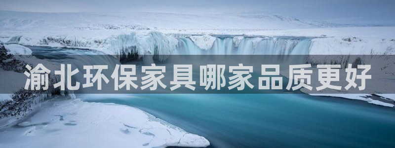 杏耀测速网址电脑版：渝北环保家具哪家品质更好