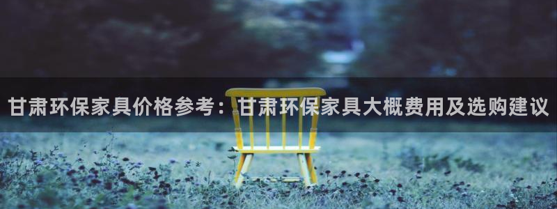 杏耀平台招商的流程：甘肃环保家具价格参考：甘肃环保家具大概费