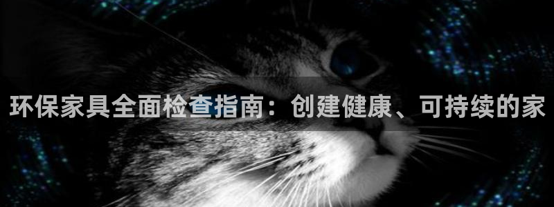 杏耀登陆线路：环保家具全面检查指南：创建健康、可持续的家