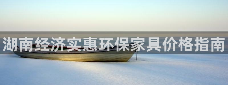 杏耀3注册：湖南经济实惠环保家具价格指南